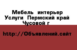 Мебель, интерьер Услуги. Пермский край,Чусовой г.